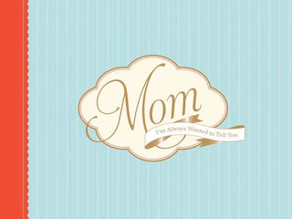 Mom I've Always Wanted to Tell You Journal
